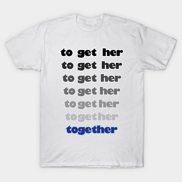 To Get Her T-Shirt by at1102Studio